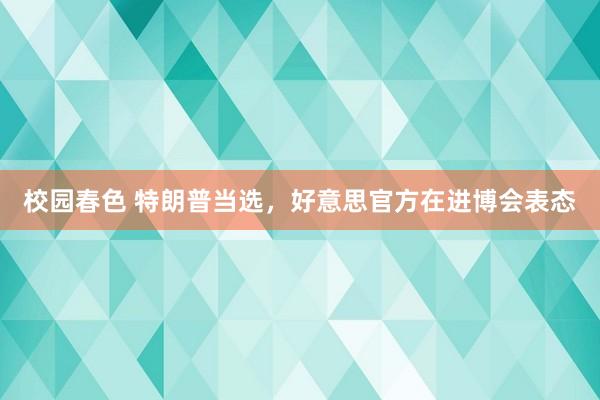 校园春色 特朗普当选，好意思官方在进博会表态